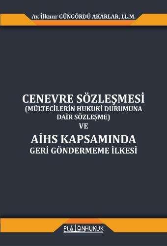 Cenevre Sözleşmesi (Mültecilerin Hukuki Durumuna Dair Sözleşme) ve AİHS Kapsamında Geri Göndermeme İlkesi