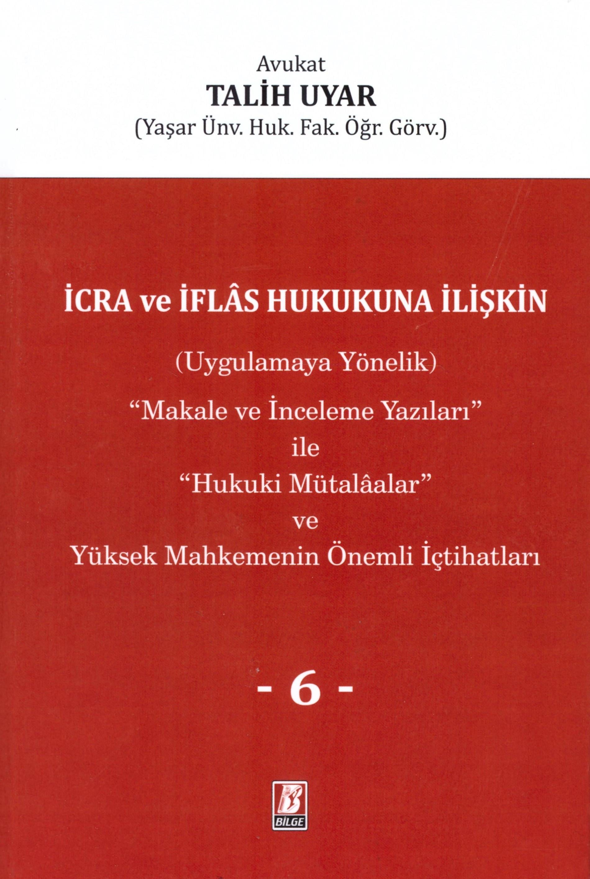 İcra ve İflas Hukukuna İlişkin (Uygulamaya Yönelik) ''Makale ve İnceleme Yazıları'' ile ''Hukuki Mütalaalar'' ve Yüksek Mahkemenin Önemli İçtihatları VI. Cilt