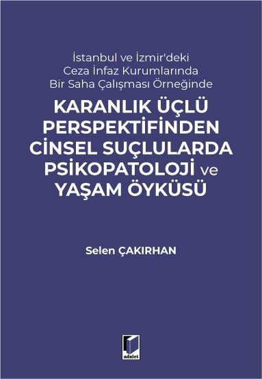 İstanbul ve İzmir'deki Ceza İnfaz Kurumlarında Bir Saha Çalışması Örneğinde Karanlık Üçlü Perspektifinden Cinsel Suçlularda Psikopatoloji ve Yaşam Öyküsü