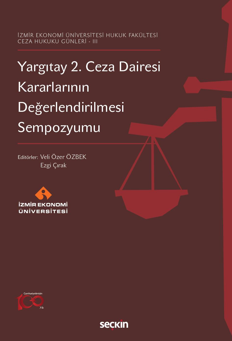 İzmir Ekonomi Üniversitesi Hukuk Fakültesi - Ceza Hukuku Günleri - III Yargıtay 2. Ceza Dairesi Kararlarının Değerlendirilmesi Sempozyumu