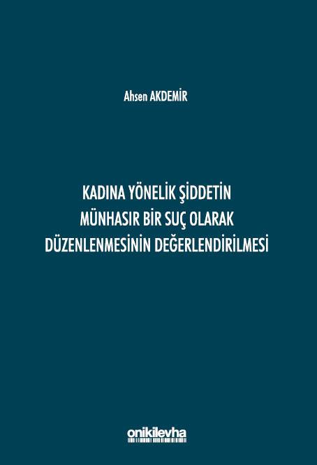 Kadına Yönelik Şiddetin Münhasır Bir Suç Olarak Düzenlenmesinin Değerlendirilmesi