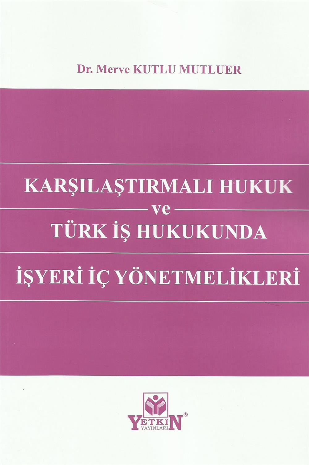 Karşılaştırmalı Hukuk ve Türk İş Hukukunda İşyeri İç Yönetmelikleri