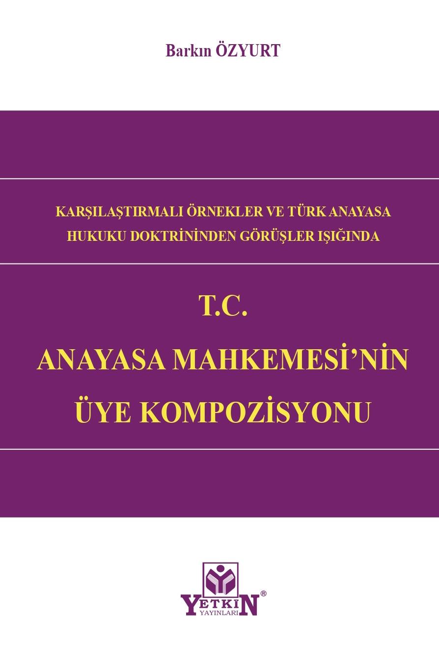 Karşılaştırmalı Örnekler ve Türk Anayasa Hukuku Doktrininden Görüşler Işığında T.C Anayasa Mahkemesi'nin Üye Kompozisyonu