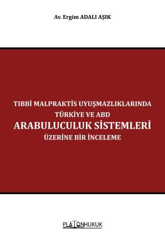 Tıbbi Malpraktis Uyuşmazlıklarında Türkiye ve Amerika Birleşik Devletleri Arabuluculuk Sistemleri Üzerine Bir İnceleme