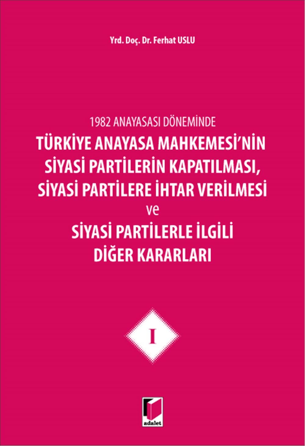 Türkiye Anayasa Mahkemesi'nin Siyasi Partilerin Kapatılması, Siyasi Partilere İhtar Verilmesi ve Siyasi Partilerle İlgili Diğer Kararları I