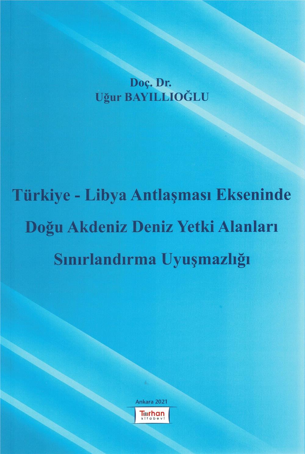 Türkiye - Libya Antlaşması Ekseninde Doğu Akdeniz Deniz Yetki Alanları Sınırlandırma Uyuşmazlığı