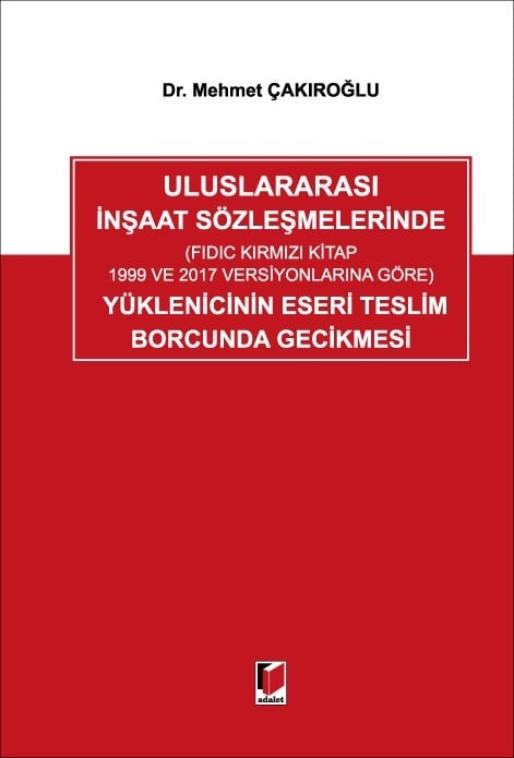 Uluslararası İnşaat Sözleşmelerinde (FIDIC Kırmızı Kitap 1999 ve 2017 Versiyonlarına Göre) Yüklenicinin Eseri Teslim Borcunda Gecikmesi