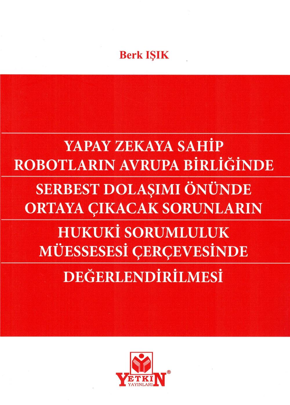 Yapay Zekaya Sahip Robotların Avrupa Birliğinde Serbest Dolaşımı Önünde Ortaya Çıkacak Sorunların Hukuki Sorumluluk Müessesesi Çerçevesinde Değerlendirilmesi