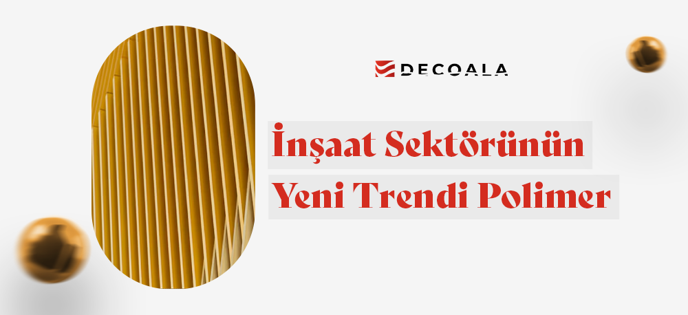 İnşaat Sektörünün Yeni Trendi Polimer