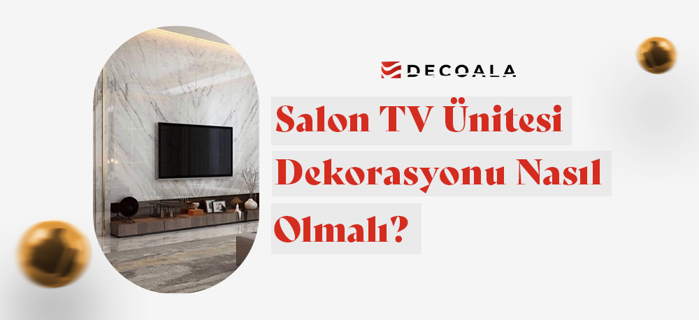 Salon TV Ünitesi Dekorasyonu Nasıl Olmalı?