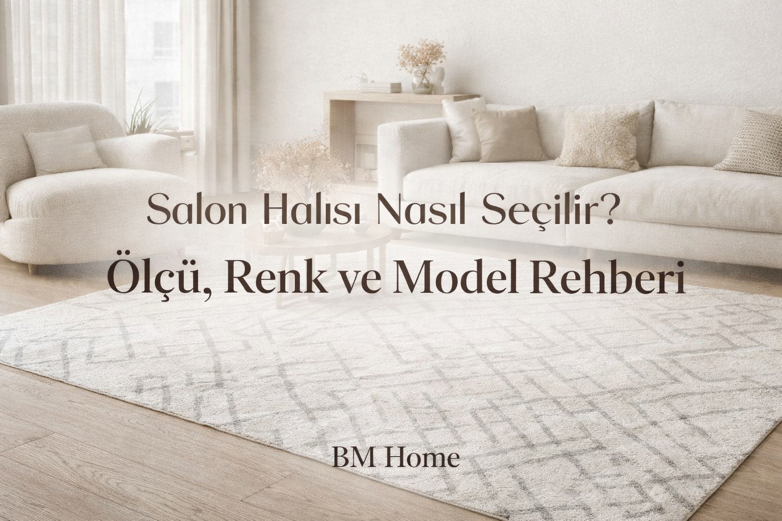 Salon Halısı Nasıl Seçilir? Ölçü, Renk ve Model Rehberi