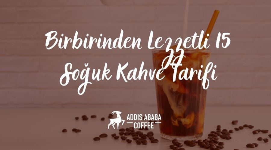 Birbirinden lezzetli soğuk kahveler