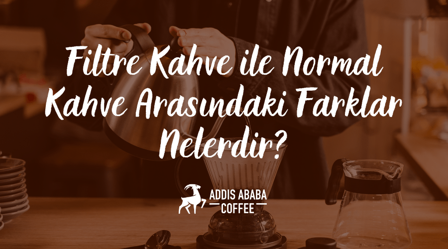 Filtre Kahve ile Normal Kahve Arasındaki Farklar Nelerdir?