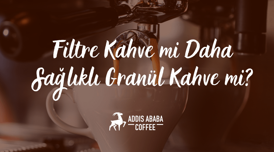 Filtre kahve mi daha sağlıklı yoksa granül kahve mi?