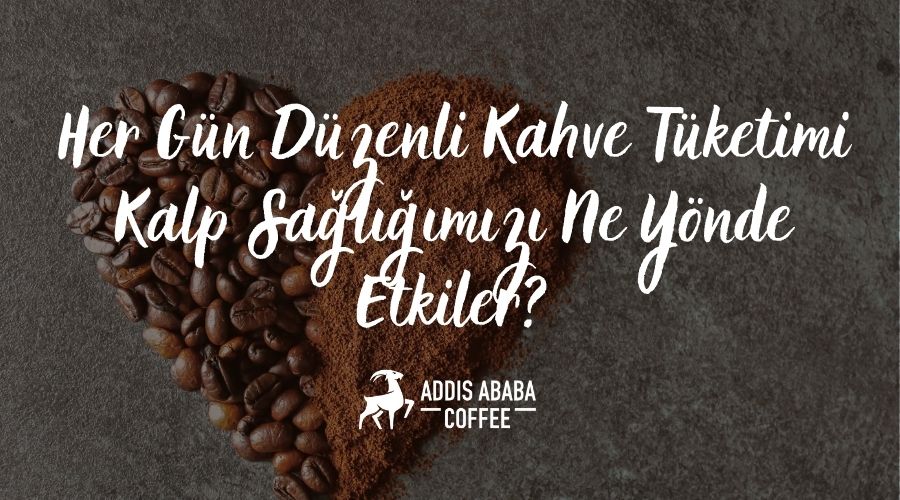 Her Gün Düzenli Kahve Tüketimi Kalp Sağlığımızı Ne Yönde Etkiler?
