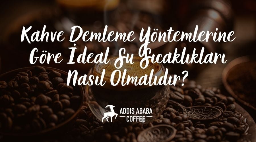 Kahve Demleme Yöntemlerine Göre İdeal Su Sıcaklıkları Nasıl Olmalıdır?