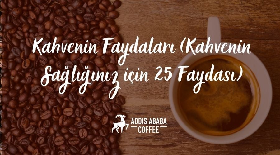 Kahvenin sağlığımız için 25 faydası