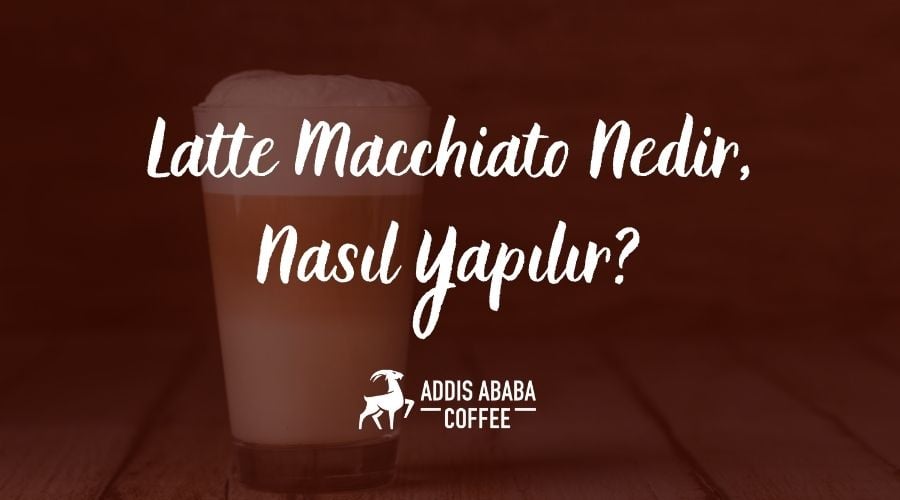 Latte Macchiato Nedir, Nasıl Yapılır?