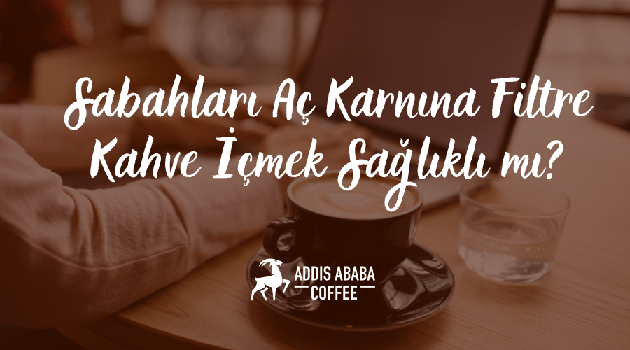 Sabahları Aç Karnına Filtre Kahve İçmek Sağlıklı mı?