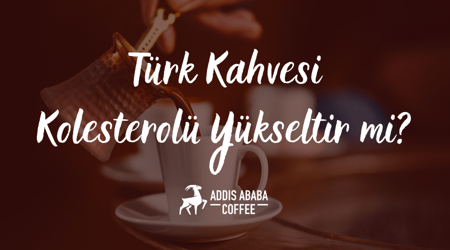 Türk Kahvesi Kolesterolü Yükseltir mi?