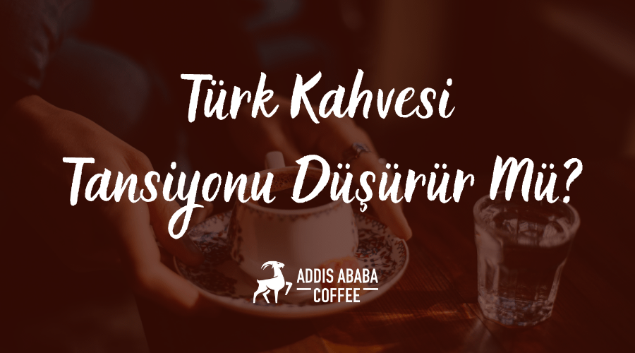 Türk Kahvesi Tansiyonu Düşürür mü?
