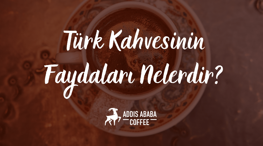 Türk Kahvesinin Faydaları Nelerdir?