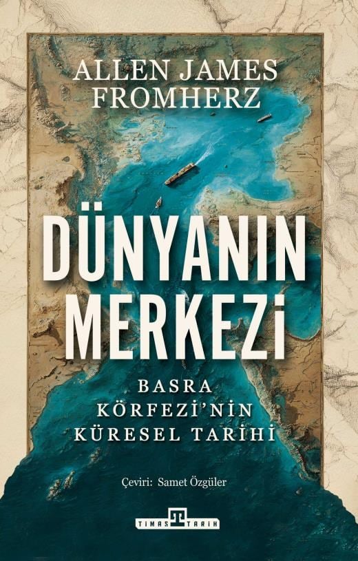 Dünyanın Merkezi - Basra Körfezi'nin Küresel Tarihi