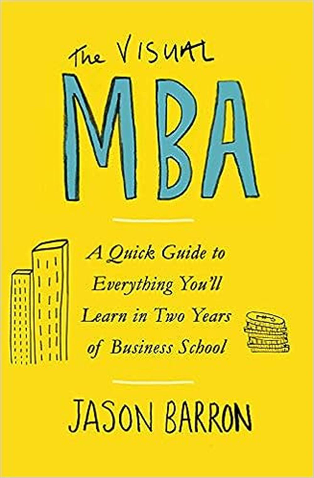 The Visual Mba: A Quick Guide To Everything You’ll Learn In Two Years Of Business School