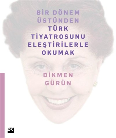 Bir Dönem Üstünden Türk Tiyatrosunu Eleştirilerle Okumak