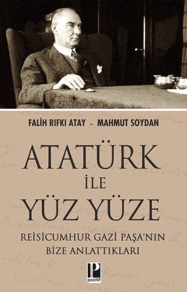Atatürk İle Yüz Yüze Reisicumhur Gazi Paşa Nın Bize Anlattık
