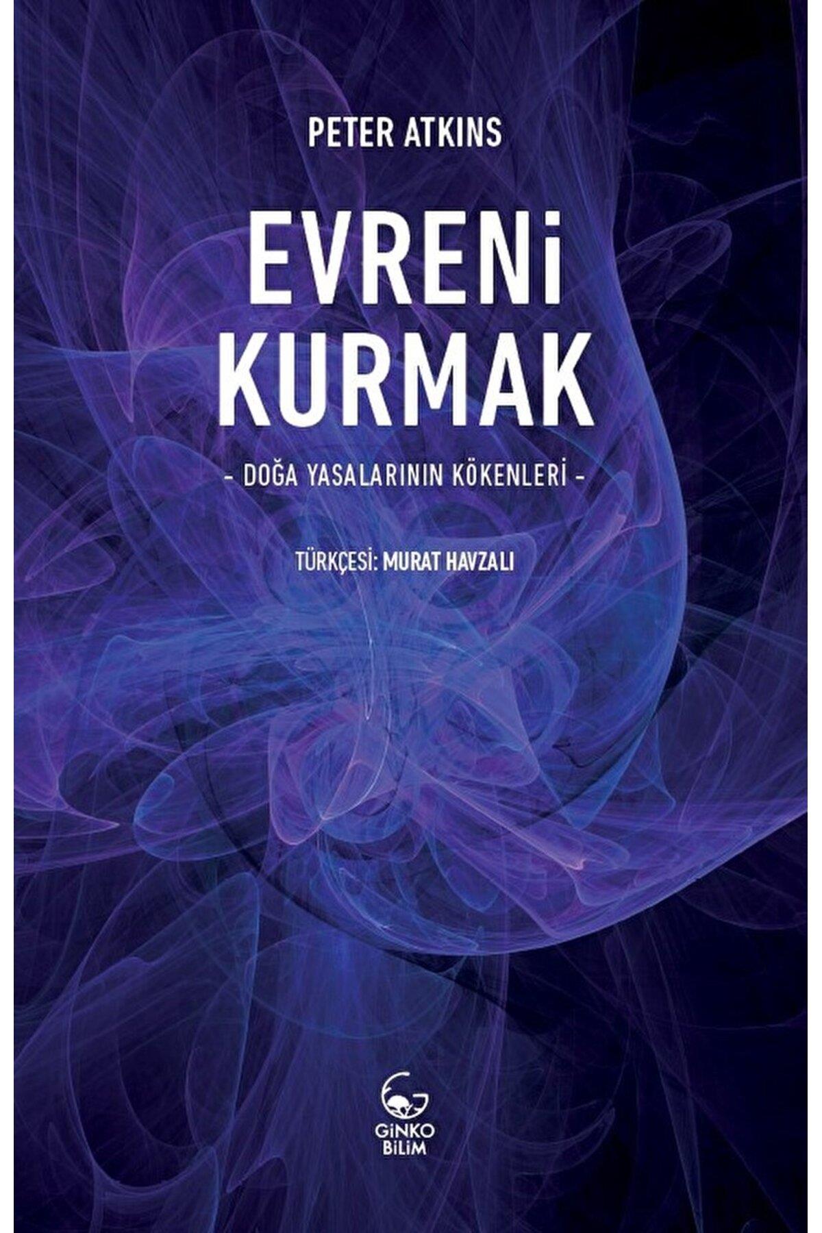 Evreni Kurmak - Doğa Yasalarının Kökenleri / Peter Atkins / Ginko Kitap / 9786258362152