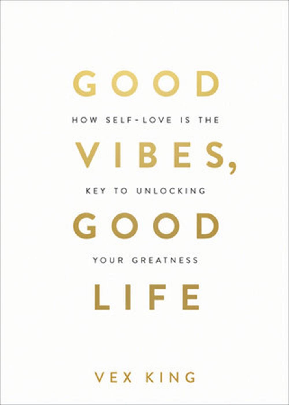 Good Vibes, Good Life: How Self-love Is The Key To Unlocking Your Greatness: The #1 Sunday Tımes Bes