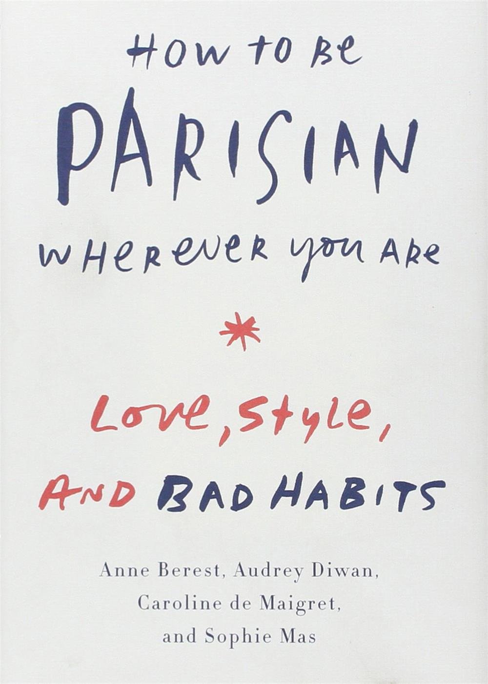 How to Be Parisian Wherever You Are: Love, Style, and Bad Habits