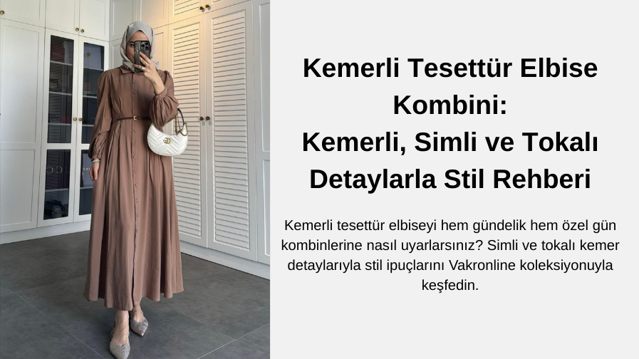 Kemerli Tesettür Elbise Kombini: Günlükten Özel Güne Stil Rehberi