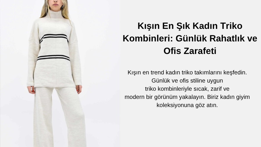 Kışın En Şık Kadın Triko Kombinleri: Günlük Rahatlık ve Ofis Zarafeti