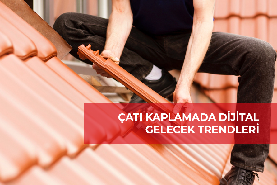 Çatı Kaplamada Dijital Geleceği Kucaklamak: Verimlilik, Müşteri Memnuniyeti ve Rekabet Gücünün Yeni Bir Dönemi