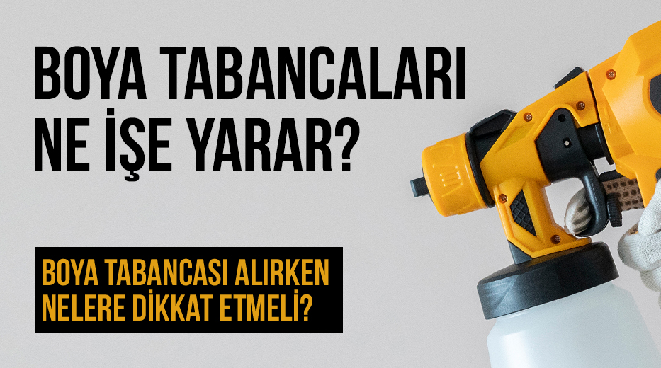 Boya Tabancaları Ne İşe Yarar? Boya Tabancası Alırken Nelere Dikkat Etmeli?