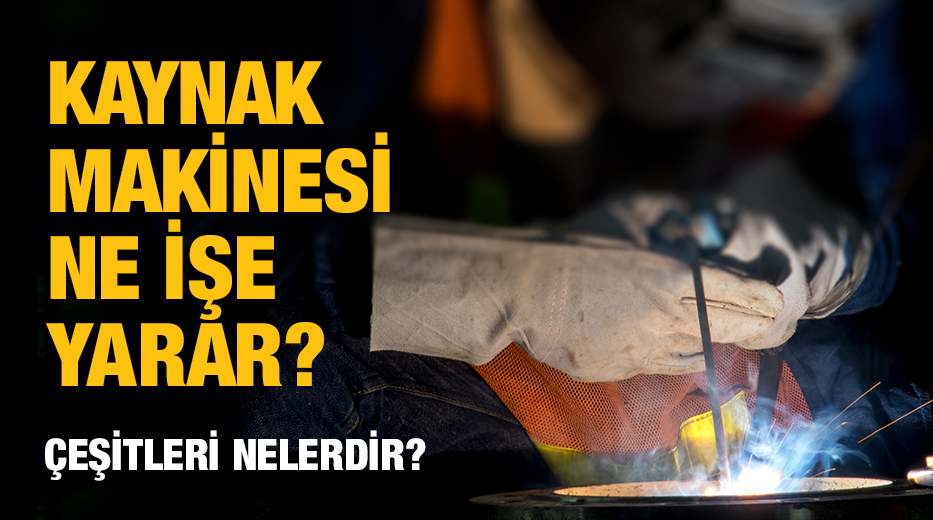 Kaynak Makinesi Ne İşe Yarar? Çeşitleri Nelerdir?
