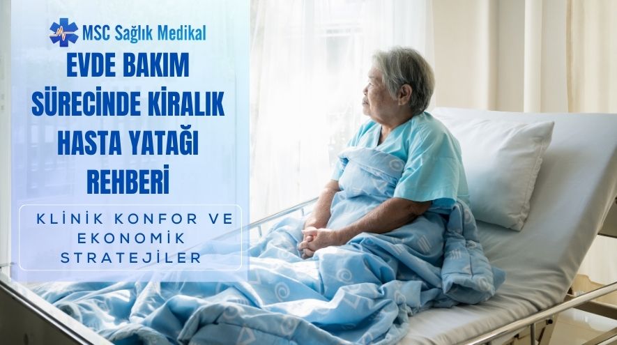 Evde Bakım Sürecinde Kiralık Hasta Yatağı Rehberi: Klinik Konfor ve Ekonomik Stratejiler