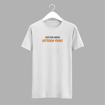 Siyah / Beyaz  Tişört ( Götür Beni Gittiğin Yere   ) Yazılı