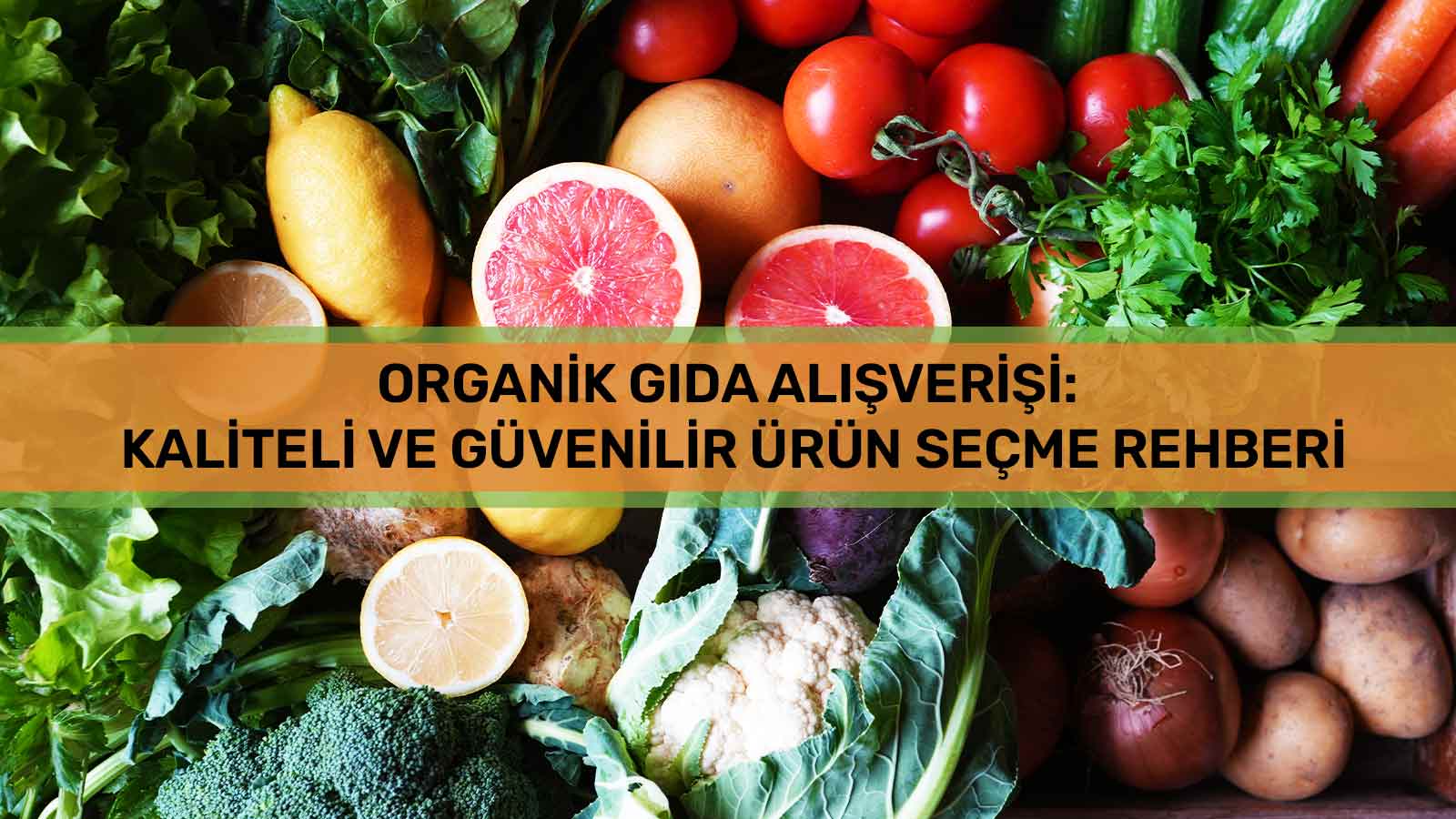 Organik Gıda Alışverişi: Kaliteli ve Güvenilir Ürün Seçme Rehberi