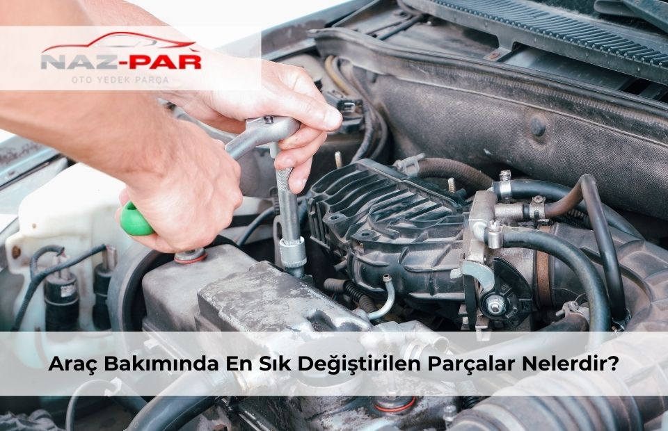 Araç Bakımında En Sık Değiştirilen Parçalar Nelerdir
