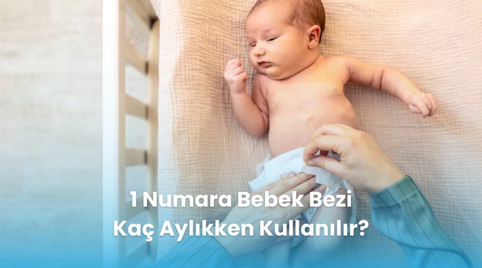 1 Numara Bebek Bezi Kaç Aylıkken Kullanılır?