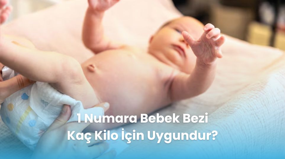 1 Numara Bebek Bezi Kaç Kilo İçin Uygundur?