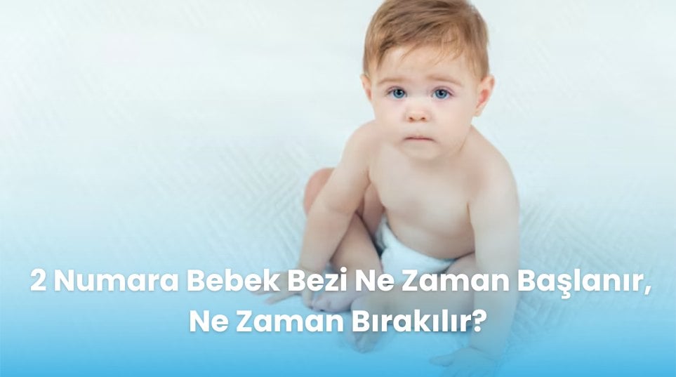 2 Numara Bebek Bezi Ne Zaman Başlanır, Ne Zaman Bırakılır?