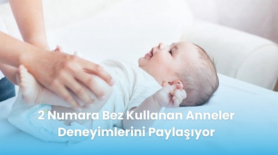 2 Numara Bez Kullanan Anneler Deneyimlerini Paylaşıyor