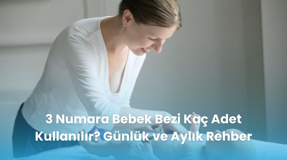 3 Numara Bebek Bezi Kaç Adet Kullanılır? Günlük ve Aylık Rehber