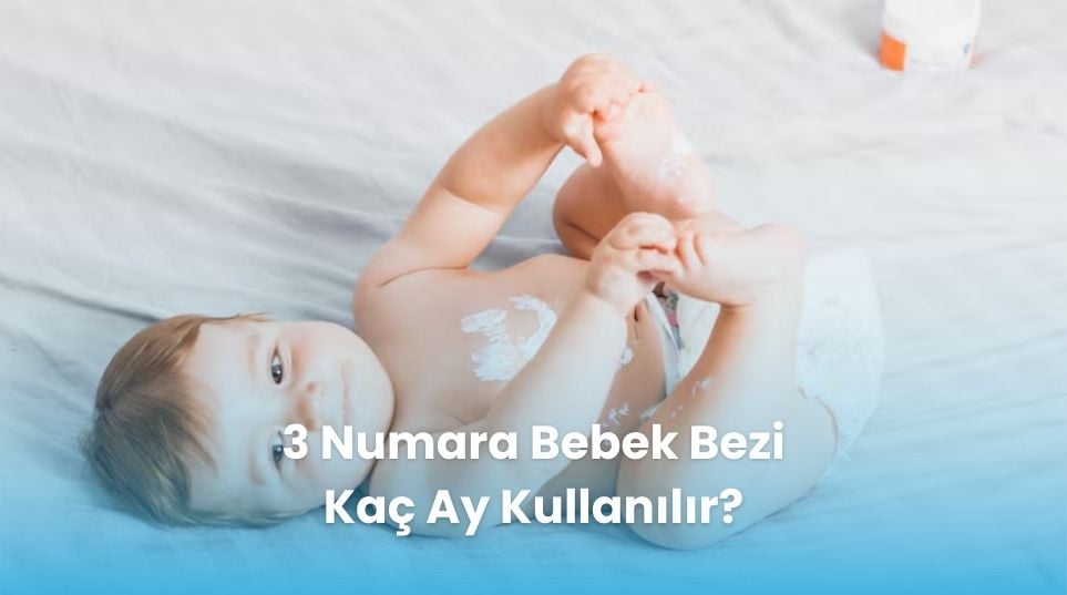 3 Numara Bebek Bezi Kaç Ay Kullanılır?