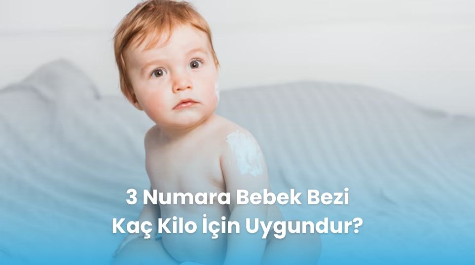 3 Numara Bebek Bezi Kaç Kilo İçin Uygundur?