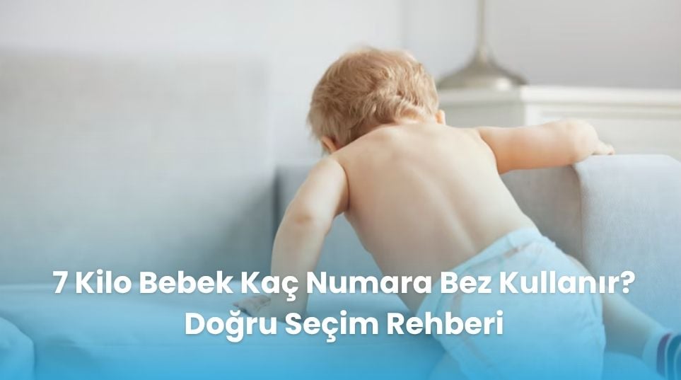 7 Kilo Bebek Kaç Numara Bez Kullanır? Doğru Seçim Rehberi
